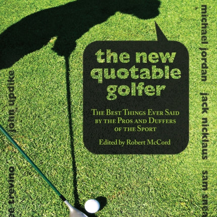 New Quotable Golfer: The Best Things Ever Said By The Pros And Duffers Of The Sport