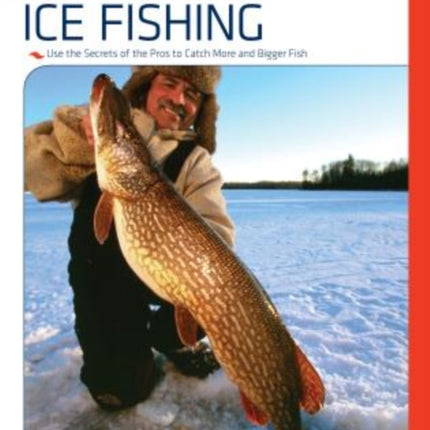 Pro Tactics™: Ice Fishing: Use The Secrets Of The Pros To Catch More And Bigger Fish