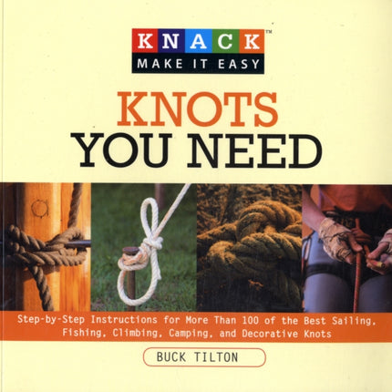 Knack Knots You Need: Step-By-Step Instructions For More Than 100 Of The Best Sailing, Fishing, Climbing, Camping And Decorative Knots