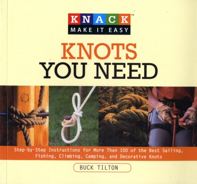 Knack Knots You Need: Step-By-Step Instructions For More Than 100 Of The Best Sailing, Fishing, Climbing, Camping And Decorative Knots