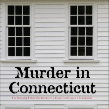 Murder in Connecticut: The Shocking Crime That Destroyed A Family And United A Community