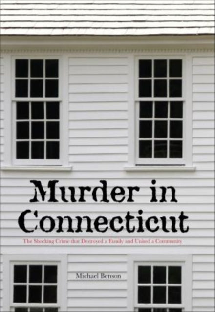 Murder in Connecticut: The Shocking Crime That Destroyed A Family And United A Community