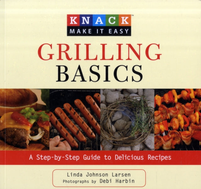 Knack Grilling Basics: A Step-By-Step Guide To Delicious Recipes