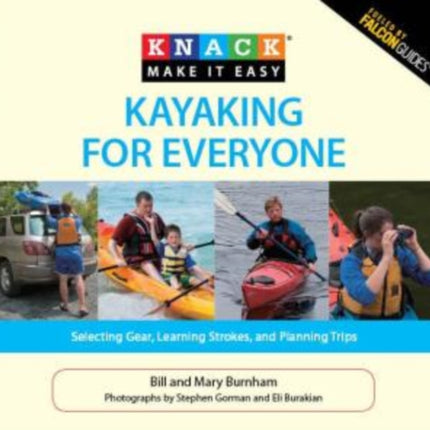 Knack Kayaking for Everyone: Selecting Gear, Learning Strokes, And Planning Trips