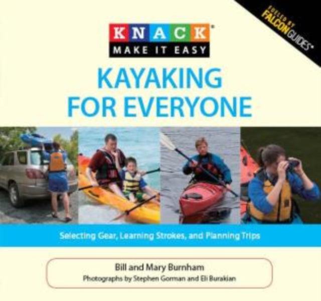 Knack Kayaking for Everyone: Selecting Gear, Learning Strokes, And Planning Trips