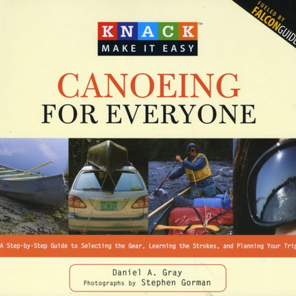 Knack Canoeing for Everyone: A Step-By-Step Guide To Selecting The Gear, Learning The Strokes, And Planning Your Trip