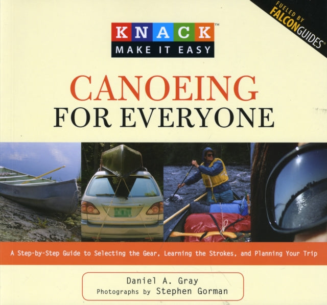 Knack Canoeing for Everyone: A Step-By-Step Guide To Selecting The Gear, Learning The Strokes, And Planning Your Trip