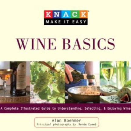 Knack Wine Basics: A Complete Illustrated Guide To Understanding, Selecting & Enjoying Wine