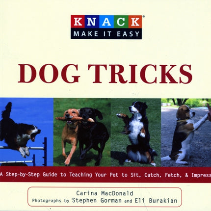 Knack Dog Tricks: A Step-By-Step Guide To Teaching Your Pet To Sit, Catch, Fetch, & Impress