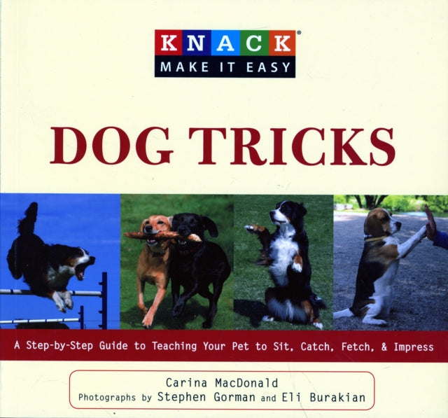 Knack Dog Tricks: A Step-By-Step Guide To Teaching Your Pet To Sit, Catch, Fetch, & Impress