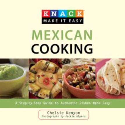 Knack Mexican Cooking: A Step-By-Step Guide To Authentic Dishes Made Easy