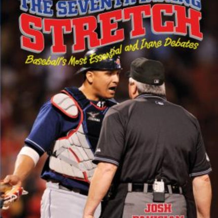 Seventh Inning Stretch: Baseball's Most Essential And Inane Debates