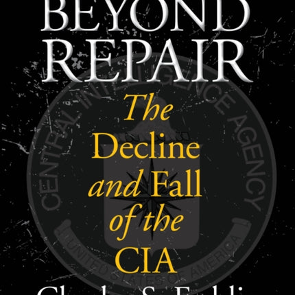 Beyond Repair: The Decline And Fall Of The Cia
