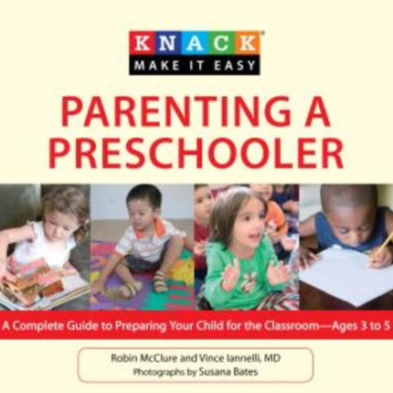 Knack Parenting a Preschooler: A Complete Guide To Preparing Your Child For The Classroom--Ages 3 To 5