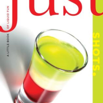 Just Shots: A Little Book Of Liquid Fun