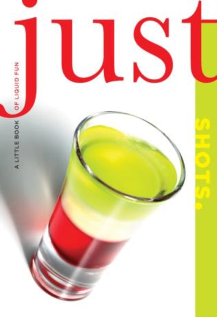 Just Shots: A Little Book Of Liquid Fun