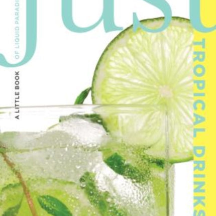 Just Tropical Drinks: A Little Book Of Liquid Paradise