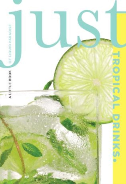 Just Tropical Drinks: A Little Book Of Liquid Paradise