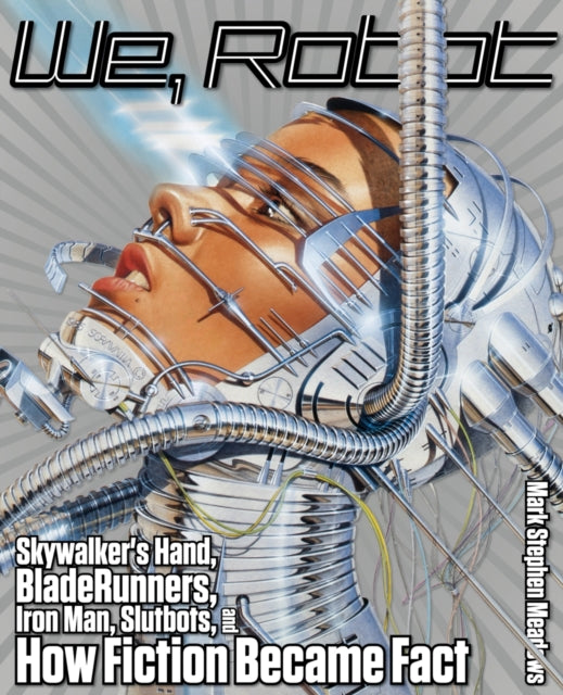 We, Robot: Skywalker's Hand, Blade Runners, Iron Man, Slutbots, And How Fiction Became Fact