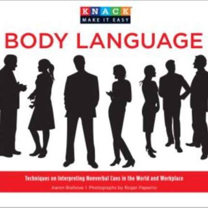 Knack Body Language: Techniques On Interpreting Nonverbal Cues In The World And Workplace