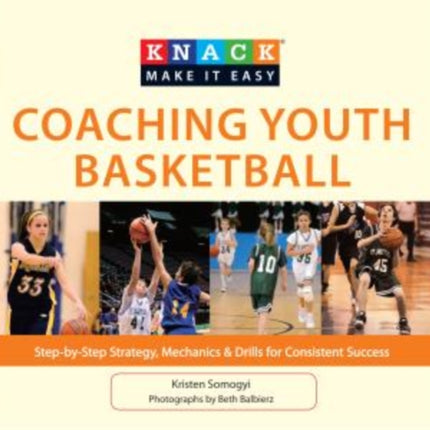 Knack Coaching Youth Basketball: Step-By-Step Strategy, Mechanics & Drills For Consistent Success