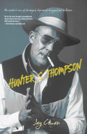 Hunter S. Thompson: An Insider’s View Of Deranged, Depraved, Drugged Out Brilliance