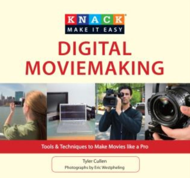 Knack Digital Moviemaking: Tools & Techniques To Make Movies Like A Pro