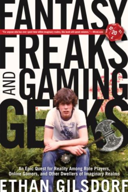 Fantasy Freaks and Gaming Geeks: An Epic Quest For Reality Among Role Players, Online Gamers, And Other Dwellers Of Imaginary Realms