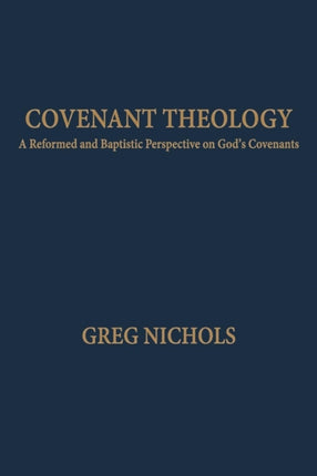Covenant Theology: A Reformed and Baptistic Perspective on God's Covenants