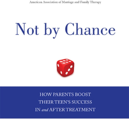 Not by Chance: How Parents Boost Their Teen's Success In and After Treatment