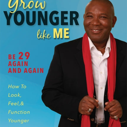 Grow Younger Like Me: Feel 29 Again and Again: How to Look, Feel, and Function Younger, Without Stress