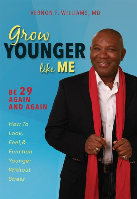 Grow Younger Like Me: Feel 29 Again and Again: How to Look, Feel, and Function Younger, Without Stress