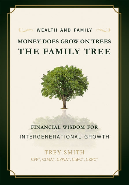 Money Does Grow On Trees: The Family Tree: Financial Wisdom For Intergenerational Growth