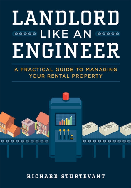 Landlord Like An Engineer: A Practical Guide To Managing Your Rental Property