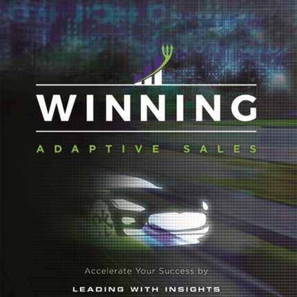 Winning Adaptive Sales: Accelerate Your Success by Leading With Insights