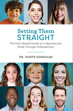 Setting Them Straight: The Fact-Based Guide To A Spectacular Smile Through Orthodontics