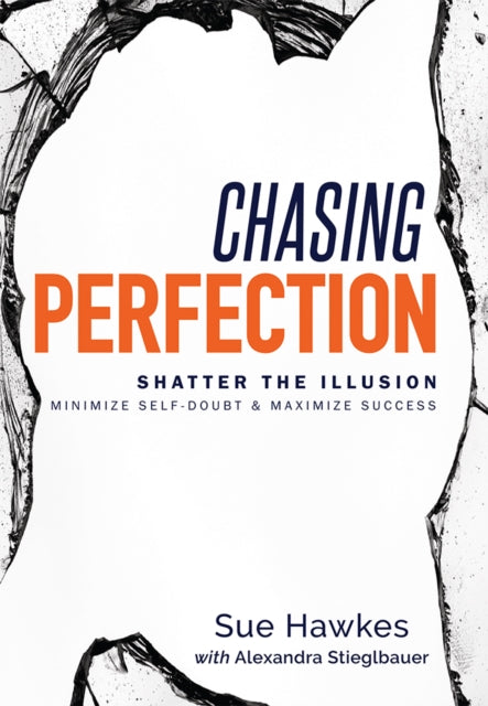 Chasing Perfection--: Shatter The Illusion; Minimize Self-Doubt & Maximize Success