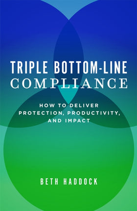 Triple Bottom-Line Compliance: How To Deliver Protection, Productivity, and Impact