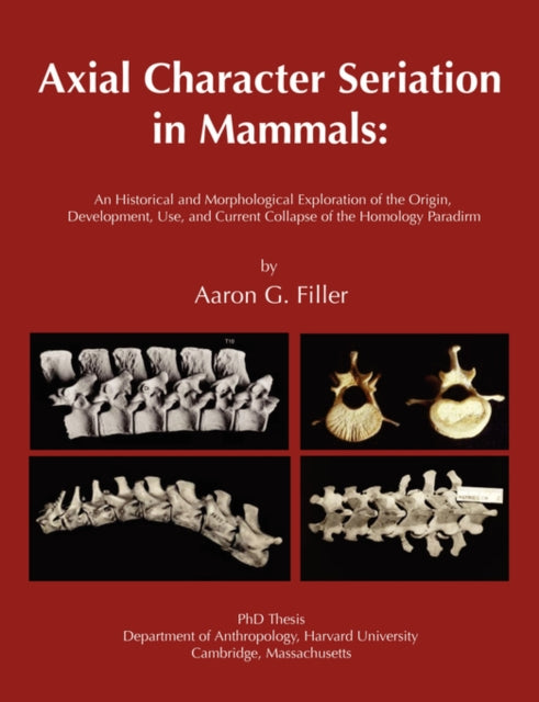 Axial Character Seriation in Mammals: An Historical and Morphological Exploration of the Origin, Development, Use, and Current Collapse of the Homology Paradigm