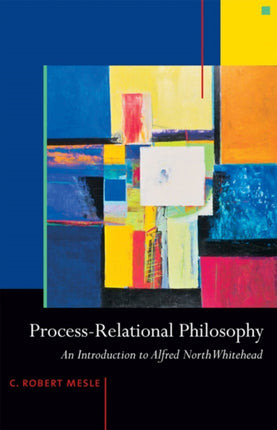 Process-Relational Philosophy: An Introduction to Alfred North Whitehead