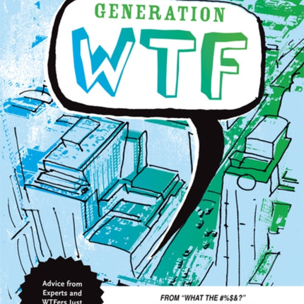Generation WTF: From What the #$%&! to a Wise,