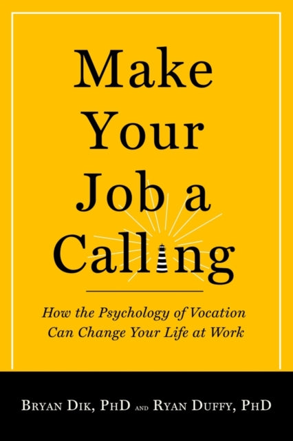 Make Your Job a Calling: How the Psychology of Vocation Can Change Your Life at Work