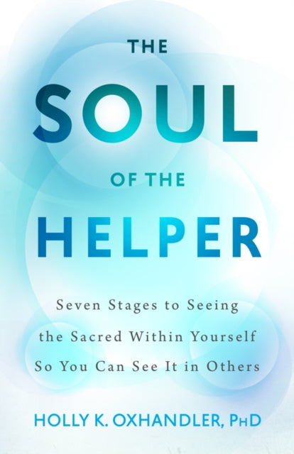 The Soul of the Helper: Seven Stages to Seeing