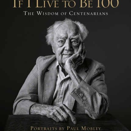 If I Live to Be 100: The Wisdom of Centenarians