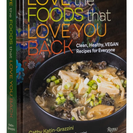 Love the Foods That Love You Back: Clean, Healthy, Vegan Recipes for Everyone