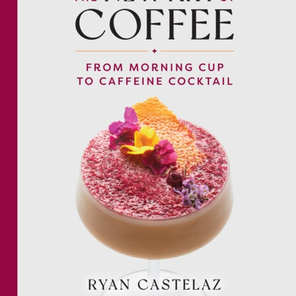 New Art of Coffee: From Morning Cup to Caffiene Cocktail