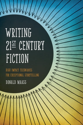 Writing 21st Century Fiction: High Impact Techniques for Exceptional Storytelling in Modern Fiction