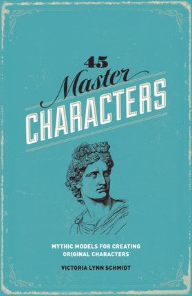 45 Master Characters: Mythic Models for Creating