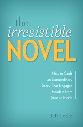 The Irresistible Novel: How to Craft an