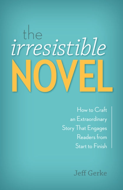 The Irresistible Novel: How to Craft an